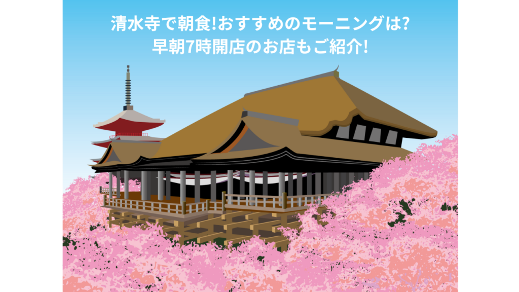 清水寺で朝食!おすすめのモーニングは?早朝7時開店のお店もご紹介!