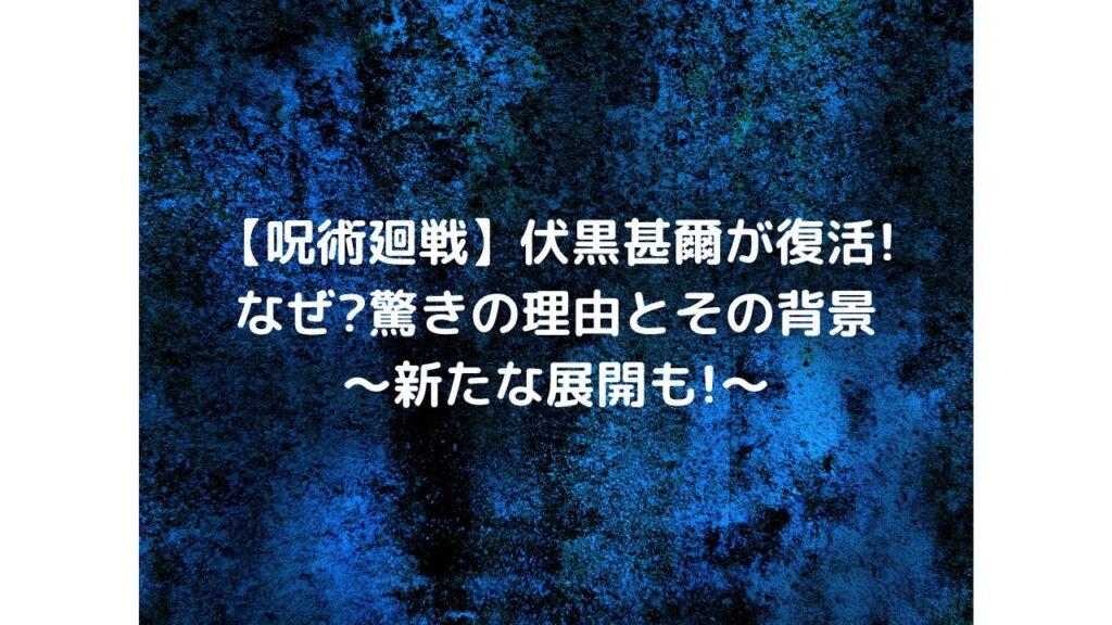 【呪術廻戦】伏黒甚爾が復活!なぜ?驚きの理由とその背景～新たな展開も!～